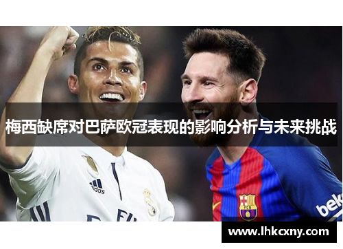 梅西缺席对巴萨欧冠表现的影响分析与未来挑战